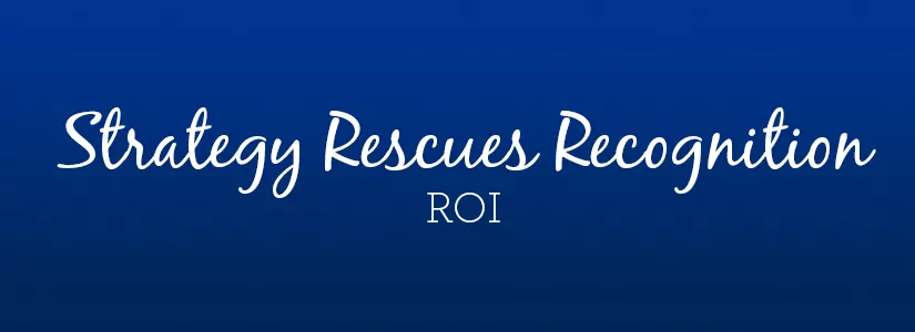 Strategy Rescues Recognition ROI